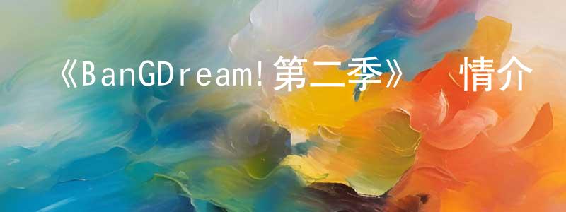 曾有云發布《BanGDream!第二季》詳情介紹_BanGDream!第二季已完結在線觀看_BanGDream!第二季迅雷下載_日漫